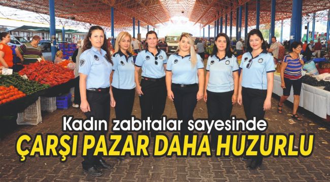 Kadın zabıtalar sayesinde çarşı pazar daha huzurlu