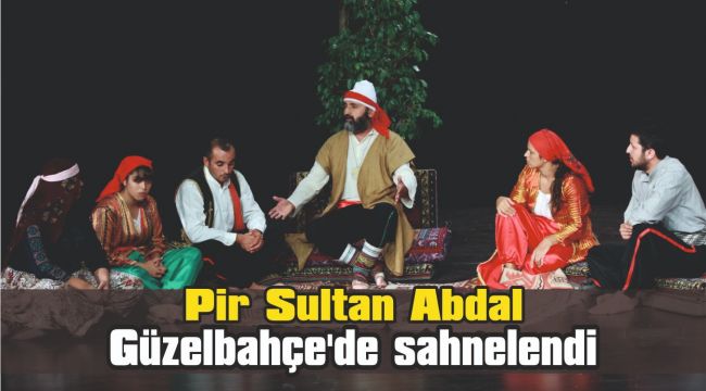 Pir Sultan Abdal Güzelbahçe'de sahnelendi