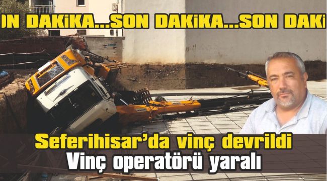 Seferihisar'da vinç devrildi, 1 operatör yaralı