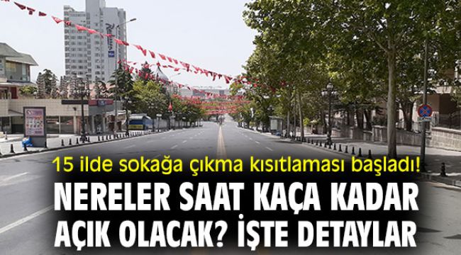 15 ilde sokağa çıkma kısıtlaması başladı! Nereler saat kaça kadar açık olacak?