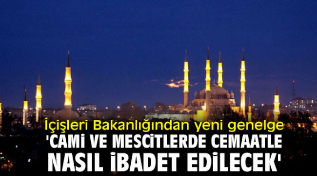 İçişleri Bakanlığından yeni genelge 'Cami ve Mescitlerde Cemaatle Nasıl İbadet Edilecek'