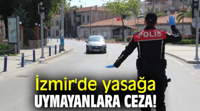 İzmir'de yasağa uymayanlara ceza!