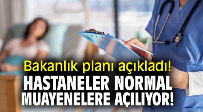 Hastaneler normal muayenelere açılıyor!