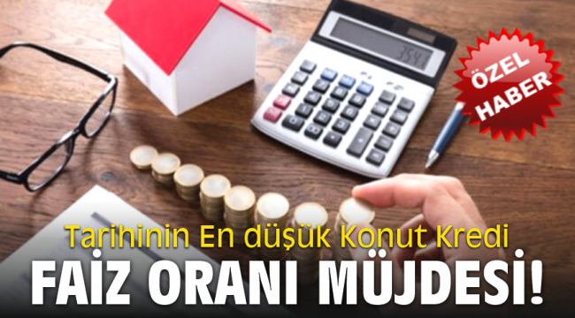 Tarihinin En düşük Konut Kredi faiz oranı müjdesi!