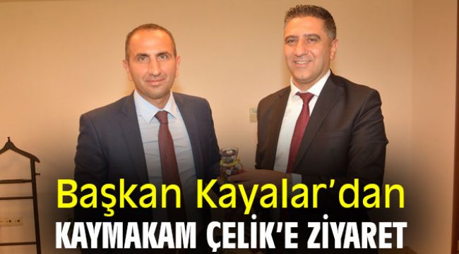 Başkan Kayalar'dan Kaymakam Çelik'e ziyaret