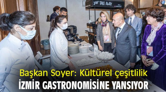 Başkan Soyer: Kültürel çeşitlilik İzmir gastronomisine yansıyor