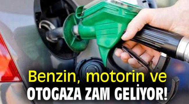 Benzin, motorin ve otogaza zam geliyor!