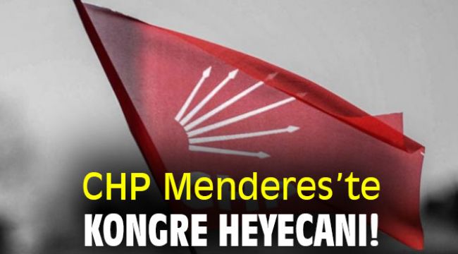 CHP Menderes’te kongre heyecanı!