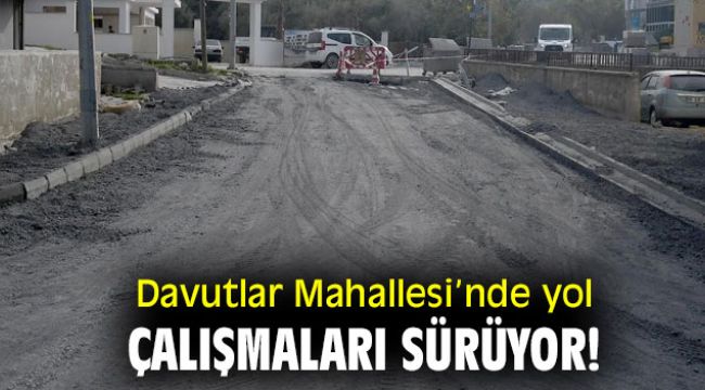 Davutlar Mahallesi’nde yol çalışmaları sürüyor!