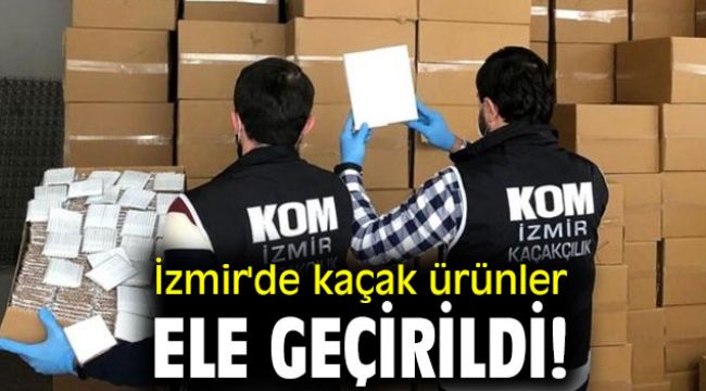 İzmir'de kaçak ürünler ele geçirildi!