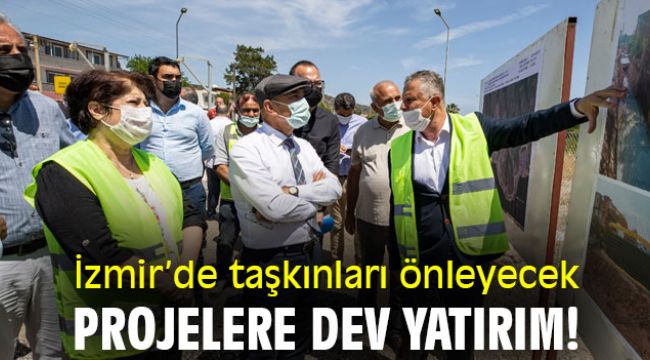 İzmir’de taşkınları önleyecek projelere dev yatırım!
