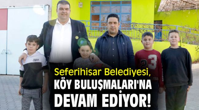 Seferihisar Belediyesi, Köy Buluşmaları'na devam ediyor!