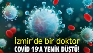 İzmir’de bir doktor, covid 19'a yenik düştü!