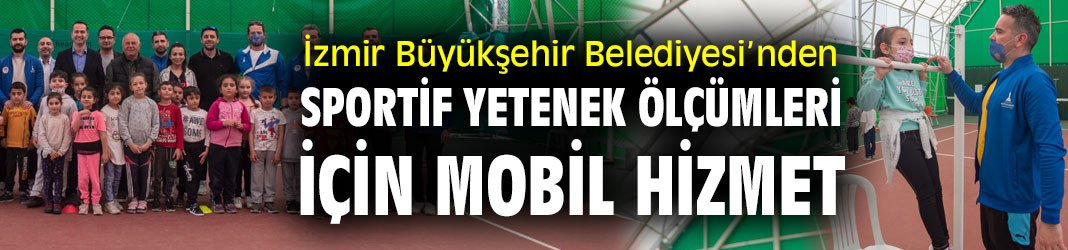 İzmir Büyükşehir Belediyesi’nden sportif yetenek ölçümleri için mobil hizmet