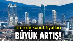İzmir'de konut fiyatları büyük artış!