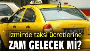 İzmir'de taksi ücretlerine zam gelecek mi?