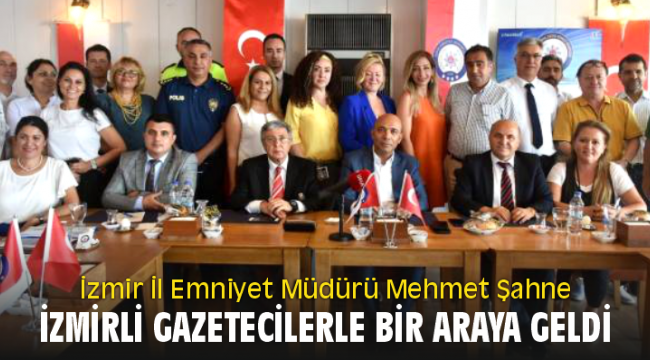 İzmir İl Emniyet Müdürü Mehmet Şahne İzmirli gazetecilerle bir araya geldi