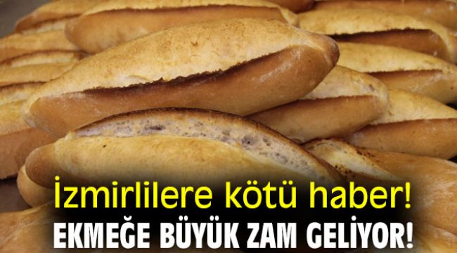 İzmirlilere kötü haber! Ekmeğe büyük zam geliyor!