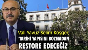 Vali Yavuz Selim Köşger, 'Tarihi yapısını bozmadan restore edeceğiz'