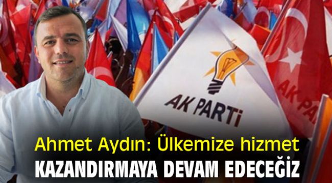 Ahmet Aydın: Ülkemize hizmet kazandırmaya devam edeceğiz