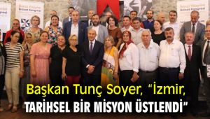 Başkan Tunç Soyer, “İzmir, tarihsel bir misyon üstlendi”