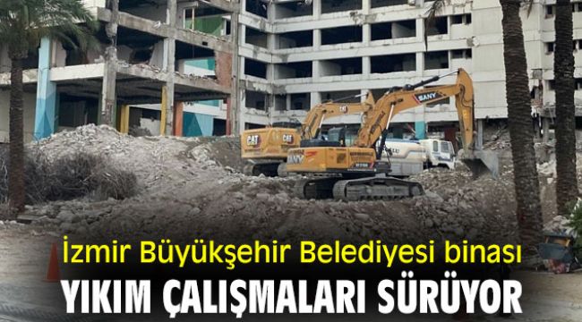 İzmir Büyükşehir Belediyesi binası yıkım çalışmaları sürüyor