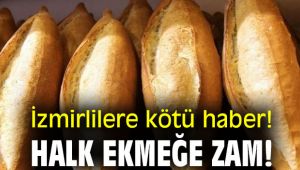 İzmirlilere kötü haber! Halk ekmeğe zam!