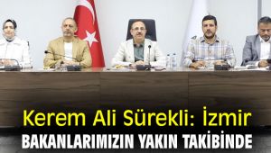 Kerem Ali Sürekli: İzmir, Bakanlarımızın yakın takibinde