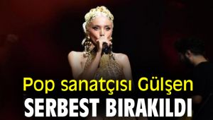 Pop sanatçısı Gülşen serbest bırakıldı