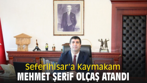 Seferihisar'a Kaymakam Mehmet Şerif Olçaş atandı 