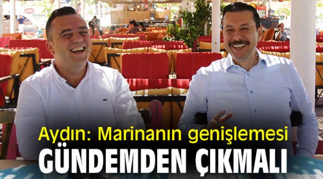 Aydın: Marinanın genişlemesi gündemden çıkmalı