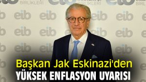 Başkan Başkan Jak Eskinazi'den yüksek enflasyon uyarısı