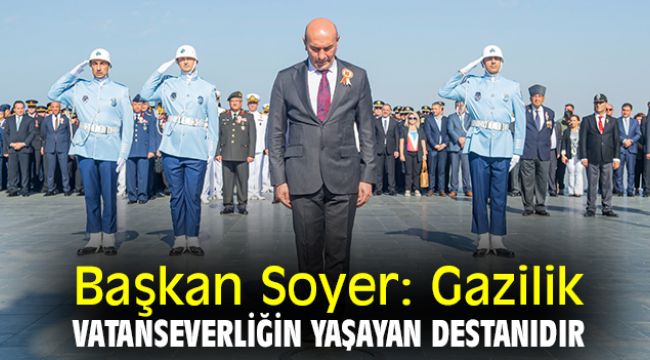 Başkan Soyer: Gazilik vatanseverliğin yaşayan destanıdır