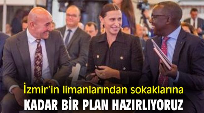 Başkan Soyer: İzmir’in limanlarından sokaklarına kadar bir plan hazırlıyoruz