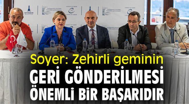 Başkan Soyer: Zehirli geminin geri gönderilmesi önemli bir başarıdır