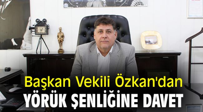 Başkan Vekili Özkan'dan Yörük Şenliğine davet