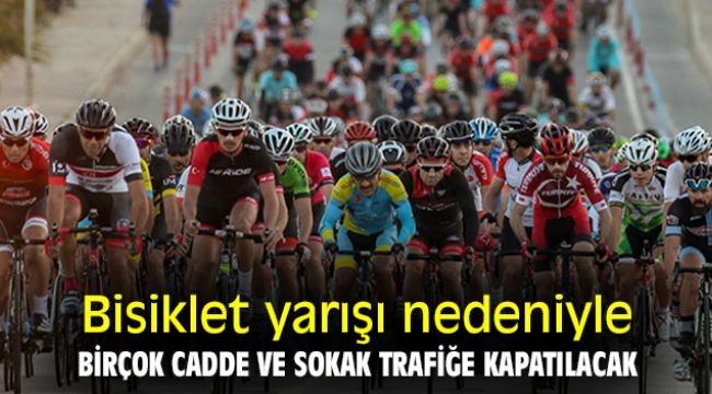 Bisiklet yarışı nedeniyle birçok cadde ve sokak trafiğe kapatılacak