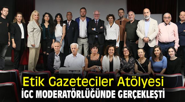 Etik Gazeteciler Atölyesi İGC moderatörlüğünde gerçekleşti