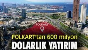 FOLKART'tan 600 milyon dolarlık yatırım
