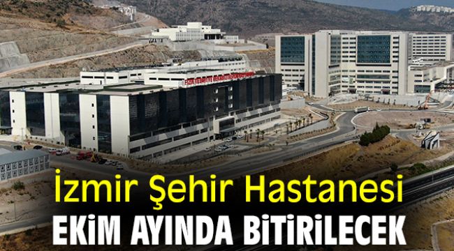 İzmir Şehir Hastanesi Ekim ayında bitirilecek