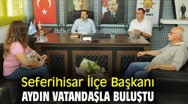 Seferihisar İlçe Başkanı Aydın vatandaşla buluştu