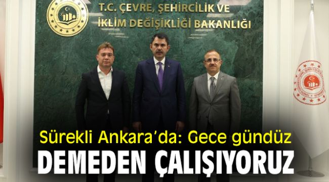 Sürekli Ankara’da: Gece gündüz demeden çalışıyoruz