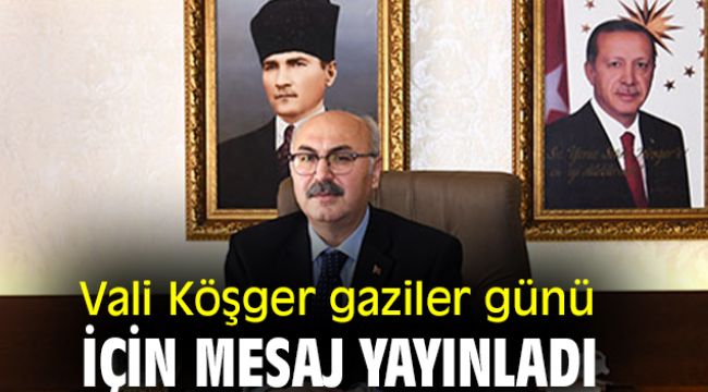 Vali Köşger gaziler günü için mesaj yayınladı
