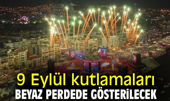 9 Eylül kutlamaları beyaz perdede gösterilecek