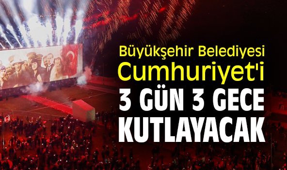 Büyükşehir Belediyesi Cumhuriyet'i 3 gün 3 gece kutlayacak