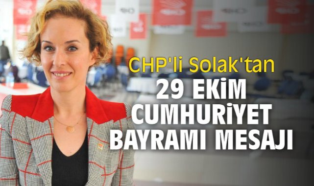 CHP'li Solak'tan 29 Ekim Cumhuriyet Bayramı Mesajı