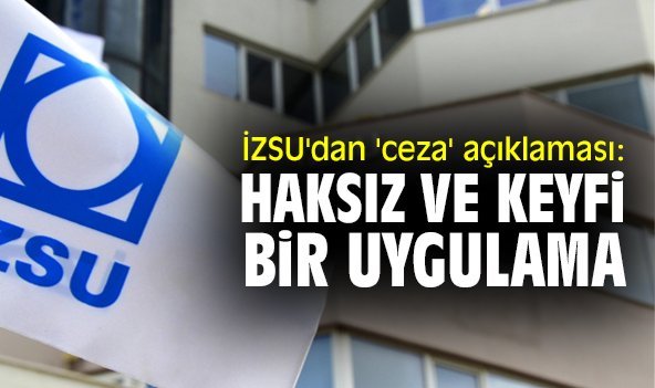 İZSU'dan 'ceza' açıklaması: Haksız ve keyfi bir uygulama