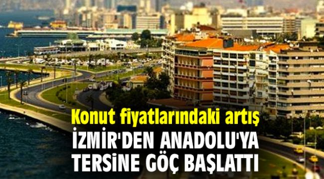 Konut fiyatlarındaki artış İzmir'den Anadolu'ya tersine göç başlattı