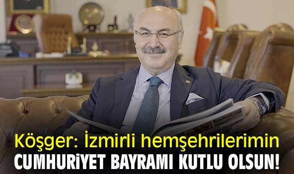 Köşger: İzmirli hemşehrilerimin Cumhuriyet Bayramı kutlu olsun!