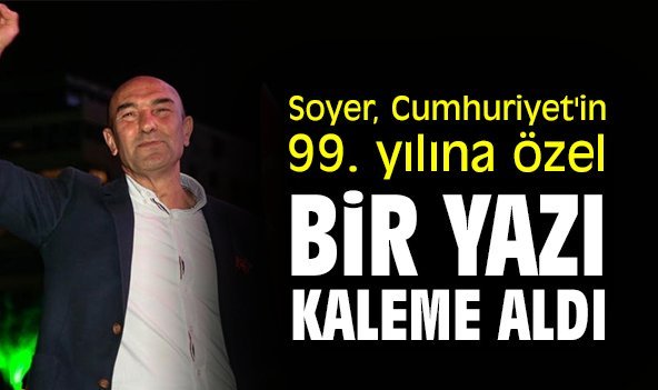 Soyer, Cumhuriyet'in 99. Yılına özel bir yazı kaleme aldı
